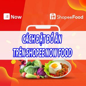 [Hướng dẫn] Cách đặt đồ ăn trên Shopee Now Food