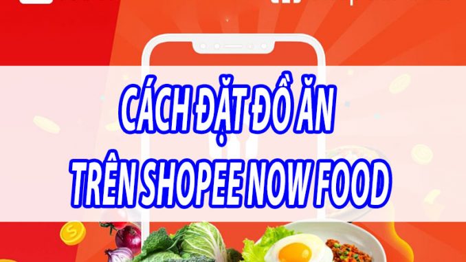 [Hướng dẫn] Cách đặt đồ ăn trên Shopee Now Food